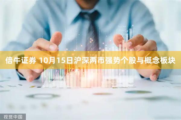 倍牛证券 10月15日沪深两市强势个股与概念板块